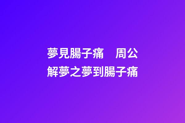夢見腸子痛　周公解夢之夢到腸子痛